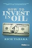 How to Invest in Oil: Stories, Insights, & Strategic Recommendations from an Oil Entrepreneur