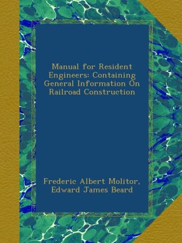 Manual for Resident Engineers: Containing General Information On Railroad Construction