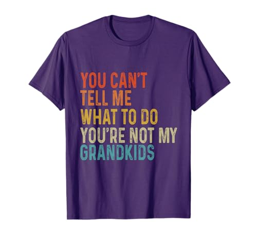 You Can't Tell Me What To Do You Are Not My Grandkids Funny T-Shirt