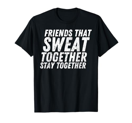 Fitness Motivation Amigos que Sudan Juntos Permanecen Juntos Camiseta
