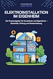 Elektroinstallation im Eigenheim: Der Praxisratgeber für Hauskäufer und Eigentümer – Sicherheit, Prüfung und Modernisierung