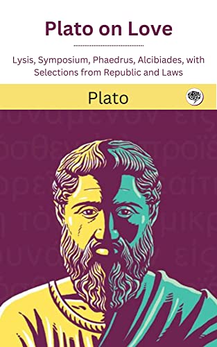 Plato on Love: Lysis, Symposium, Phaedrus, Alcibiades, with Selections from Republic and Laws (Grapevine Edition)