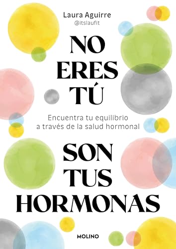 No eres tú, son tus hormonas: Encuentra tu equilibrio a través de la salud hormonal (Spanish Edition)