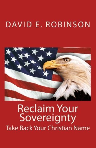Reclaim Your Sovereignty: Take Back Your Christian Name by David E. Robinson (2009-12-24)