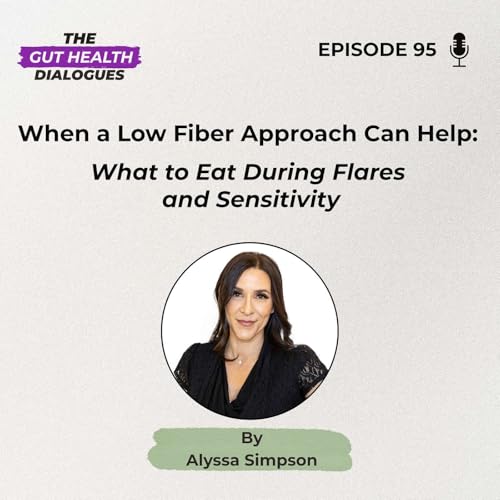 When a Low Fiber Approach Can Help: What to Eat During Flares and Sensitivity