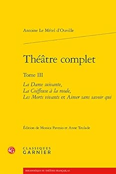 Theatre Complet: La Dame Suivante, La Coiffeuse a la Mode, Les Morts Vivants Et Aimer Sans Savoir Qui