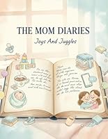 The Mom Diaries: Joys And Juggles B0G1YNJM3P Book Cover