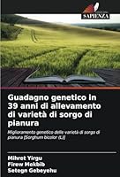 Guadagno genetico in 39 anni di allevamento di varietà di sorgo di pianura: Miglioramento genetico delle varietà di sorgo di pianura [Sorghum bicolor (L)] (Italian Edition) 6208662273 Book Cover