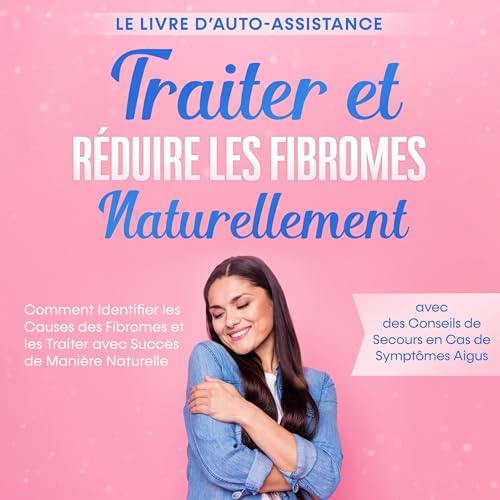 Traiter et R&eacute;duire les Fibromes Naturellement Audiobook By Elisabeth Cornelsen cover art