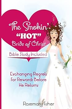 Paperback The Smokin HOT Bride of Christ: Exchanging REGRETS for REWARDS Before He Returns Book