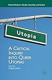 A Critical Inquiry into Queer Utopias (Critical Studies in Gender, Sexuality, and Culture)