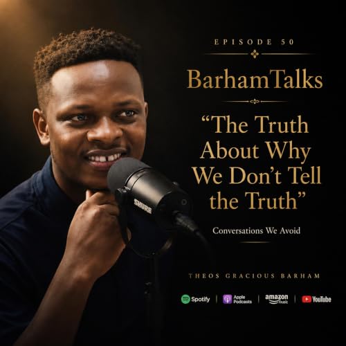 Episode 50; BarhamTalks: The Truth about why we don&rsquo;t tell the Truth.