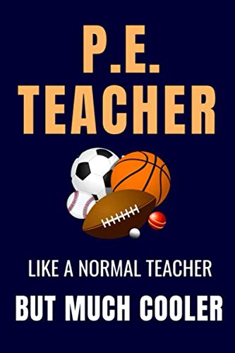 P.E. Teacher: Like A Normal Teacher But Much Cooler: PE Teacher Appreciation Gifts: 6x9 College Ruled Notebook