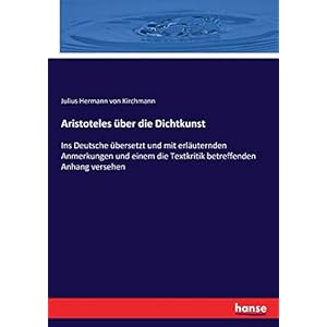 Aristoteles über die Dichtkunst: Ins Deutsche übersetzt und mit erläuternden Anmerkungen und einem die Textkritik betreffenden Anhang versehen