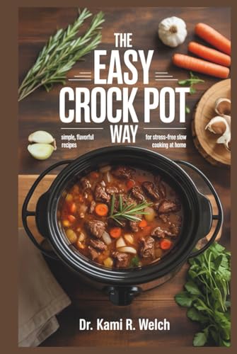 The Easy Crock Pot Way: Simple, Flavorful Recipes for Stress-Free Slow Cooking at Home (Empowered Healthy Living)