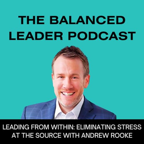 Leading from Within: Eliminating Stress at the Source with Andrew Rooke cover art
