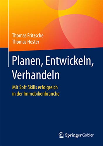 Planen, Entwickeln, Verhandeln: Mit Soft Skills erfolgreich in der Immobilienbranche Planen, Entwickeln, Verhandeln: Mit Soft Skills erfolgreich in der Immobilienbranche