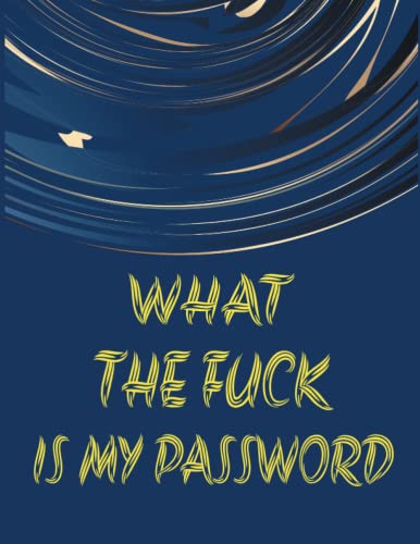 What the fuck is my password: A log book to save the password, email, and user name | Large print Journal to save other information With Alphabetical A-Z