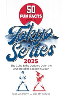 Tokyo Series 2025: The Cubs and the Dodgers Open the 2025 Baseball Season in Japan (50 Fun Facts Baseball)