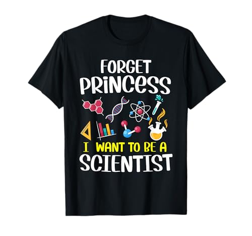 Forget Princess I Want To Be A Scientist Girl Science T-Shirt -  E6VQSH4PMZX