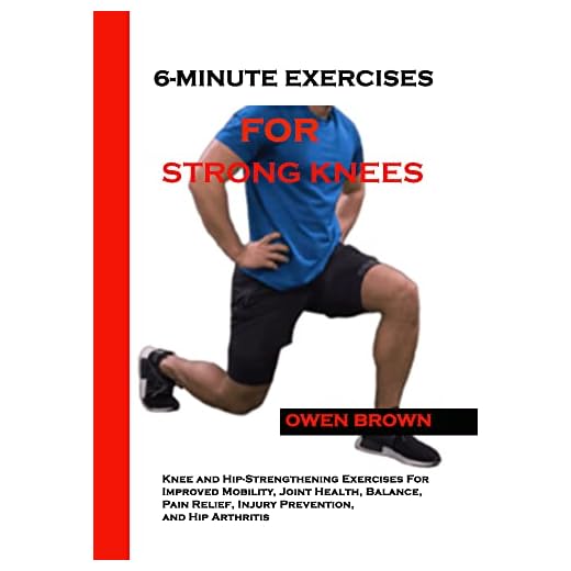 6-MINUTE EXERCISES FOR STRONG KNEES: Knee and Hip-Strengthening Exercises For Improved Mobility, Joint Health, Balance, Pain Relief, Injury Prevention, and Hip Arthritis
