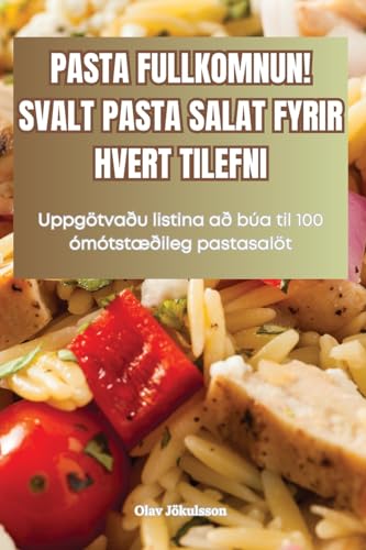 Pasta Fullkomnun! Svalt Pasta Salat Fyrir Hvert Tilefni (Icelandic Edition)