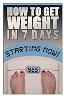 How to Gain Weight in 7 Days 1505609844 Book Cover