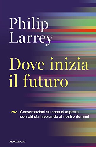 9788804688167 Dove inizia il futuro. Conversazioni su cosa ci aspetta con chi sta lavorando al nostro domani