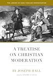 A Treatise on Christian Moderation (Library of Early English Protestantism)