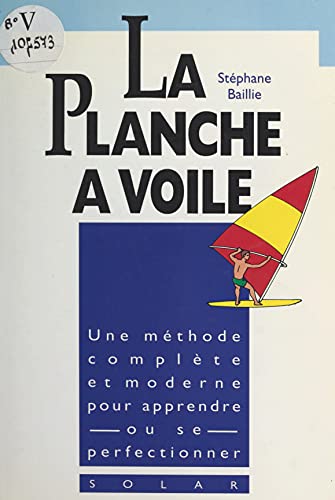 La planche à voile: Le vrai livre de la découverte de la planche