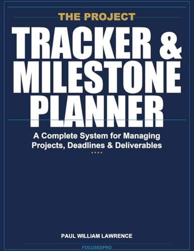 The Project Tracker & Milestone Planner: A Complete System for Managing Projects, Deadlines & Deliverables