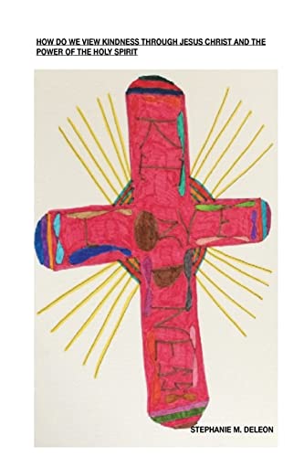 HOW DO WE VIEW KINDNESS THROUGH Jesus Christ AND THE POWER OF THE Holy Spirit: Kindness is to show love through Jesus Christ
