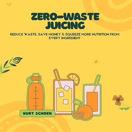 Zero-Waste Juicing: Reduce Waste, Save Money & Squeeze More Nutrition from Every Ingredient