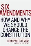 Six Amendments: How and Why We Should Change the Constitution