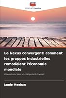 Le Nexus convergent: comment les grappes industrielles remodèlent l'économie mondiale (French Edition) 6209015190 Book Cover