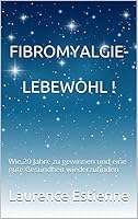Fibromyalgie - Lebewohl !: Wie 20 Jahre Zu Gewinnen Und Eine Gute Gesundheit Wiederzufinden B01M100FOC Book Cover