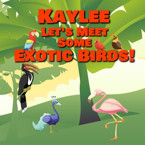 Kaylee Let’s Meet Some Exotic Birds!: Personalized Kids Books with Name - Tropical & Rainforest Birds for Children Ages 1-3