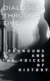 Dialogues Through Time: : Pronouns and the Voices of History (Dialogues Thru Time)