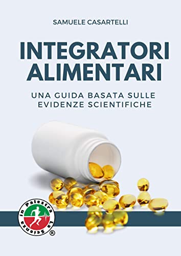 Integratori Alimentari. Una guida basata sulle evidenze scientifiche.
