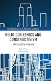Religious Ethics and Constructivism (Routledge Studies in the Philosophy of Religion)
