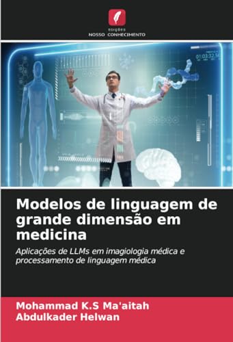 Modelos de linguagem de grande dimensão em medicina: Aplicações de LLMs em imagiologia médica e processamento de linguagem médica (Portuguese Edition)