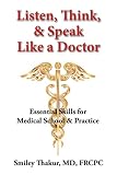 Listen, Think, & Speak Like a Doctor: Essential Skills for Medical School & Practice