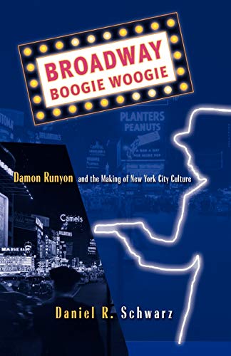 Broadway Boogie Woogie: Damon Runyon and the Making of New York City Culture