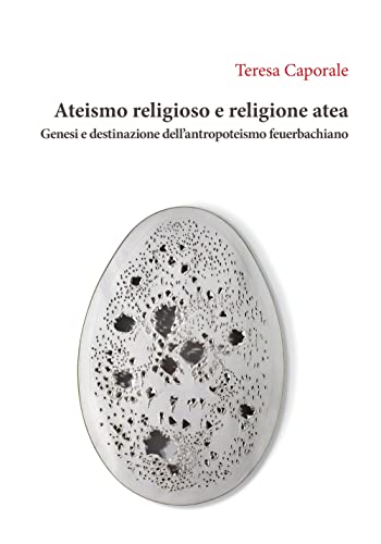Ateismo Religioso E Religione Atea. Genesi E Destinazione Dell'antropoteismo Feuerbachiano