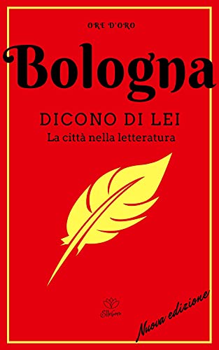 Bologna. Dicono Di Lei. La Città Nella Letteratura. Nuova Ediz.