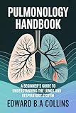Pulmonology Handbook: A Beginner's Guide to the Lungs and Respiratory System (Medical Handbook for Beginners)