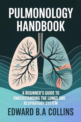 Pulmonology Handbook: A Beginner's Guide to the Lungs and Respiratory System (Medical Handbook for Beginners)