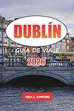 Dublín Guía De Viaje 2026: Explora la capital de Irlanda, las principales atracciones, la cocina local, las joyas ocultas, las experiencias inolvidables y los consejos prácticos para tu visita