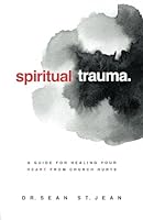 Spiritual Trauma: A Guide for Healing Your Heart From Church Hurts 1958723142 Book Cover
