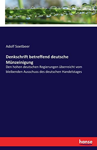 Denkschrift betreffend deutsche Münzeinigung: Den hohen deutschen Regierungen überreicht vom bleibenden Ausschuss des deutschen Handelstages (German Edition)